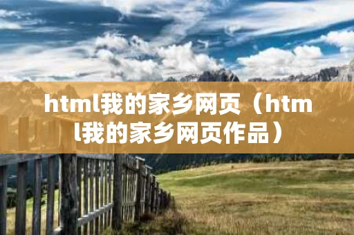 html我的家乡网页（html我的家乡网页作品）