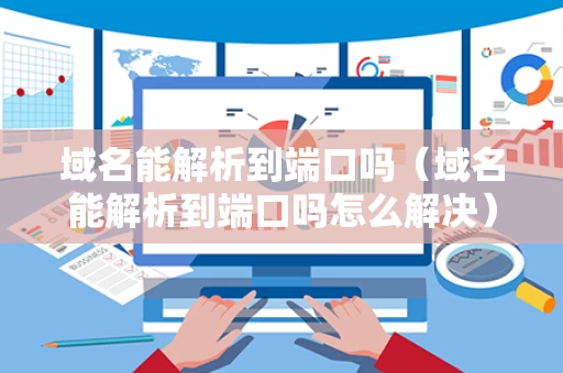 域名能解析到端口吗（域名能解析到端口吗怎么解决）