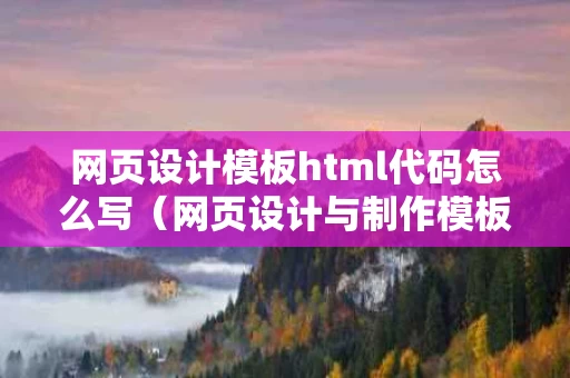 网页设计模板html代码怎么写（网页设计与制作模板代码）