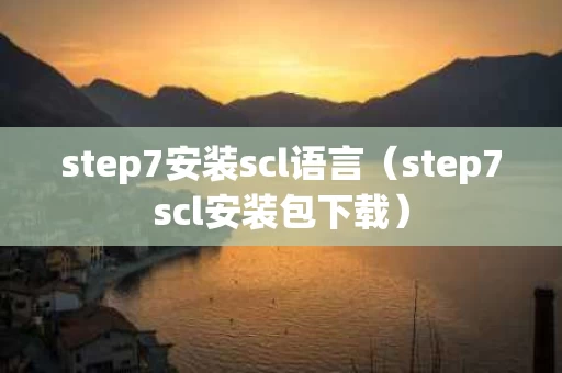 step7安装scl语言（step7scl安装包下载）
