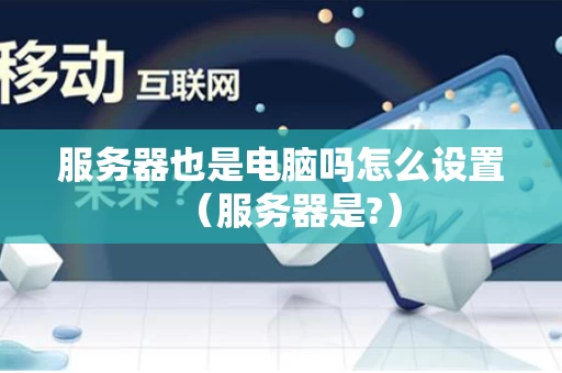服务器也是电脑吗怎么设置（服务器是?）