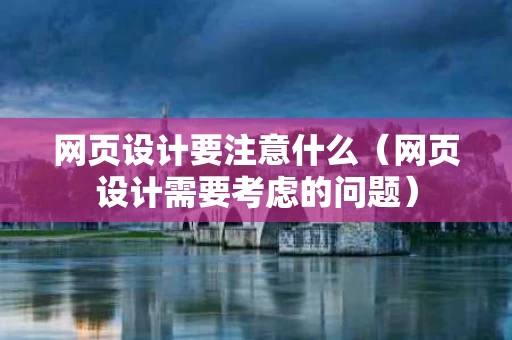 网页设计要注意什么（网页设计需要考虑的问题）