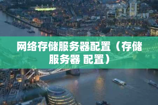 网络存储服务器配置（存储服务器 配置）