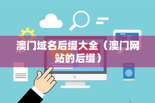 澳门域名后缀大全（澳门网站的后缀）