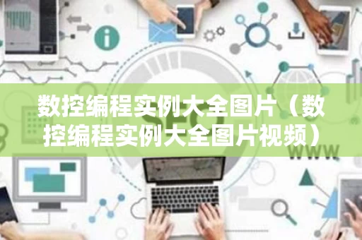 数控编程实例大全图片（数控编程实例大全图片视频）