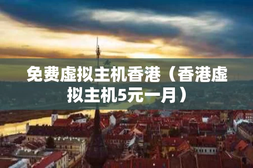 免费虚拟主机香港（香港虚拟主机5元一月）