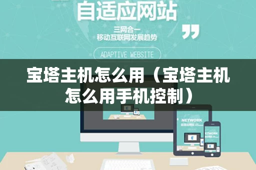 宝塔主机怎么用（宝塔主机怎么用手机控制）