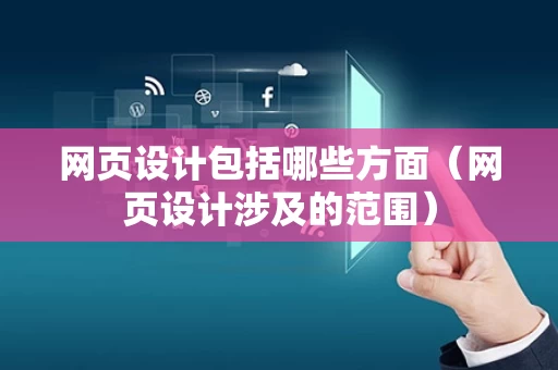 网页设计包括哪些方面（网页设计涉及的范围）