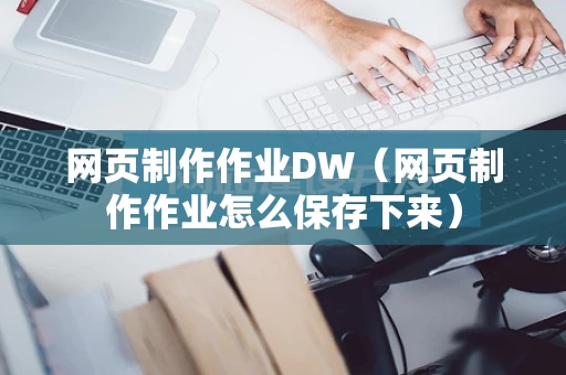 网页制作作业DW（网页制作作业怎么保存下来）