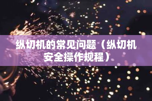 纵切机的常见问题（纵切机安全操作规程）