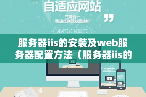 服务器iis的安装及web服务器配置方法（服务器iis的安装及web服务器配置方法）