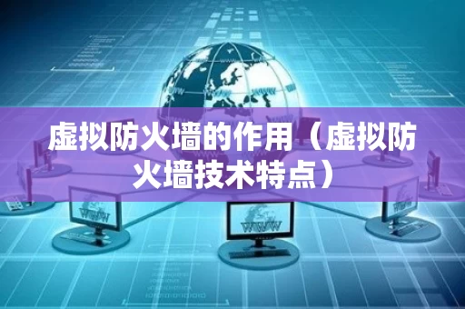 虚拟防火墙的作用（虚拟防火墙技术特点）