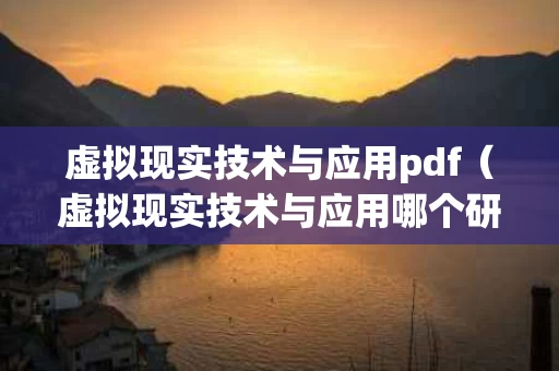 虚拟现实技术与应用pdf（虚拟现实技术与应用哪个研究生院校）