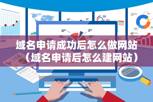 域名申请成功后怎么做网站（域名申请后怎么建网站）