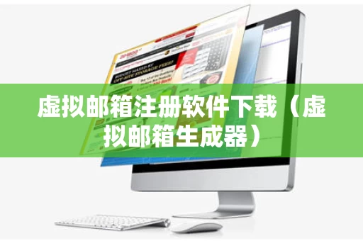 虚拟邮箱注册软件下载（虚拟邮箱生成器）