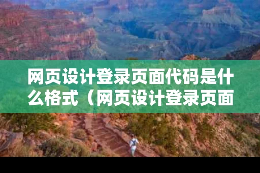 网页设计登录页面代码是什么格式（网页设计登录页面代码是什么格式的）