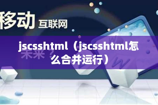jscsshtml（jscsshtml怎么合并运行）