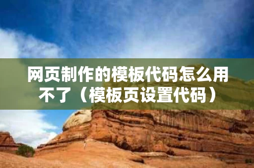 网页制作的模板代码怎么用不了（模板页设置代码）
