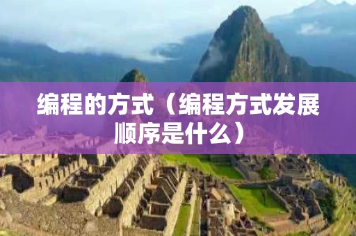 编程的方式（编程方式发展顺序是什么）