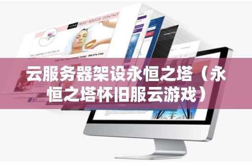 云服务器架设永恒之塔（永恒之塔怀旧服云游戏）