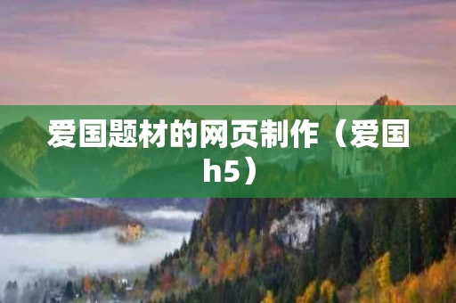 爱国题材的网页制作（爱国h5）