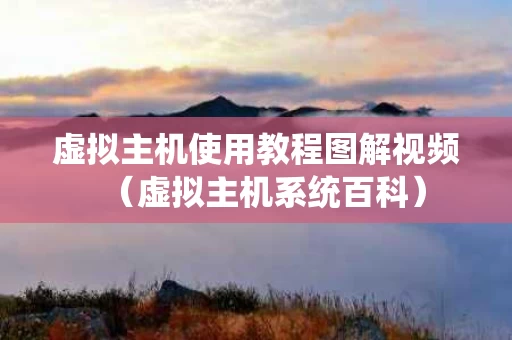 虚拟主机使用教程图解视频（虚拟主机系统百科）