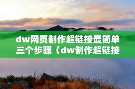 dw网页制作超链接最简单三个步骤（dw制作超链接图片）