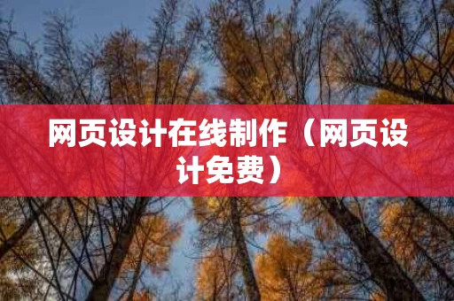 网页设计在线制作（网页设计免费）