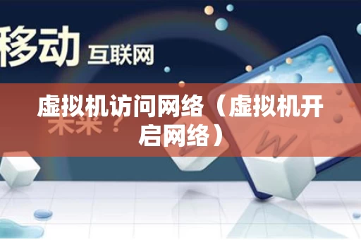 虚拟机访问网络（虚拟机开启网络）