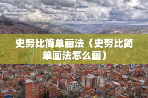 史努比简单画法（史努比简单画法怎么画）