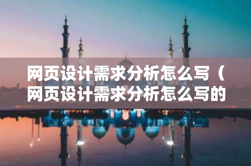 网页设计需求分析怎么写（网页设计需求分析怎么写的）