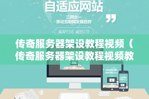 传奇服务器架设教程视频（传奇服务器架设教程视频教程步骤详解）