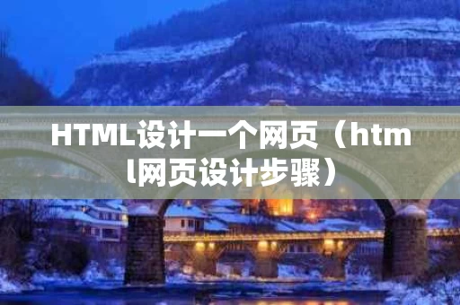 HTML设计一个网页（html网页设计步骤）