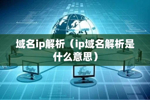 域名ip解析（ip域名解析是什么意思）