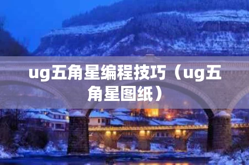 ug五角星编程技巧（ug五角星图纸）