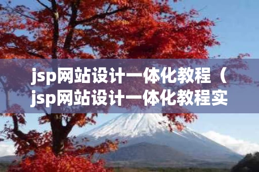jsp网站设计一体化教程（jsp网站设计一体化教程实验报告）