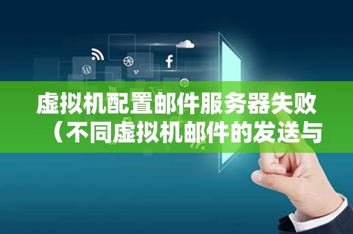 虚拟机配置邮件服务器失败（不同虚拟机邮件的发送与接收）