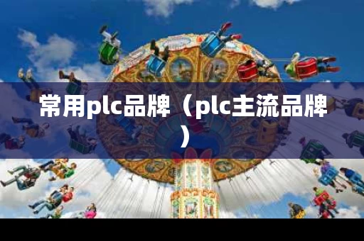 常用plc品牌（plc主流品牌）
