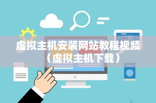 虚拟主机安装网站教程视频（虚拟主机下载）