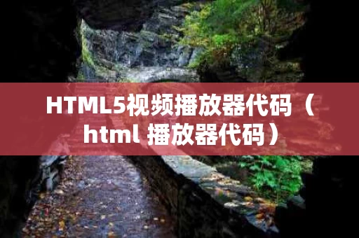 HTML5视频播放器代码（html 播放器代码）