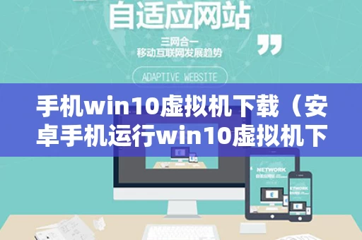 手机win10虚拟机下载（安卓手机运行win10虚拟机下载）