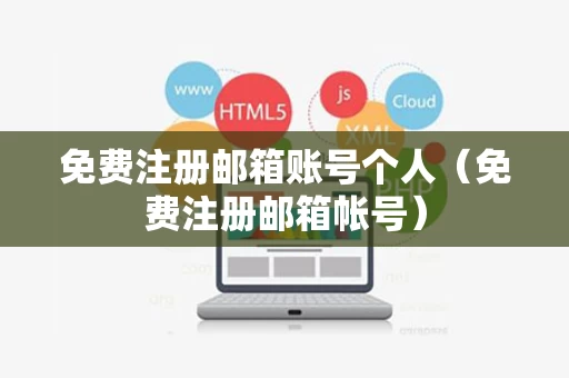免费注册邮箱账号个人（免费注册邮箱帐号）