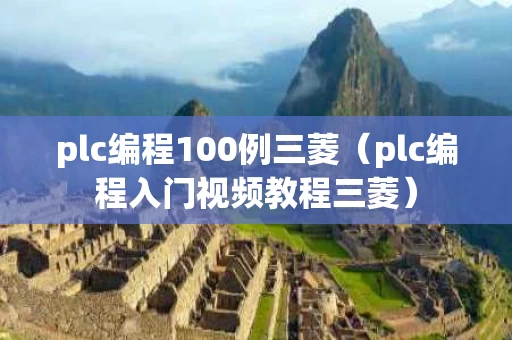 plc编程100例三菱（plc编程入门视频教程三菱）