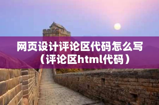 网页设计评论区代码怎么写（评论区html代码）