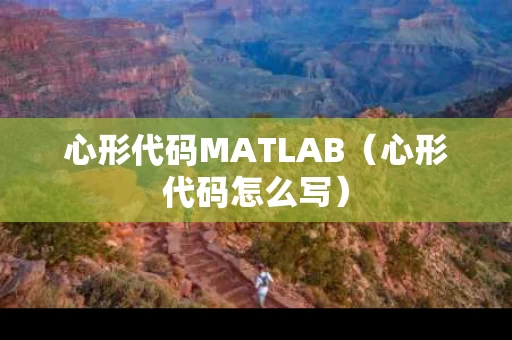 心形代码MATLAB（心形代码怎么写）