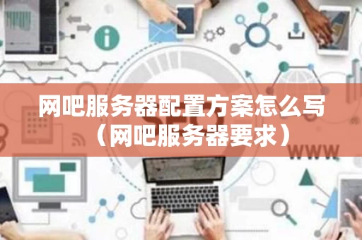 网吧服务器配置方案怎么写（网吧服务器要求）