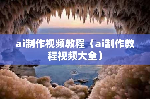 ai制作视频教程（ai制作教程视频大全）