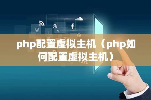 php配置虚拟主机（php如何配置虚拟主机）