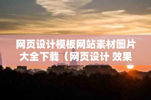 网页设计模板网站素材图片大全下载（网页设计 效果图）
