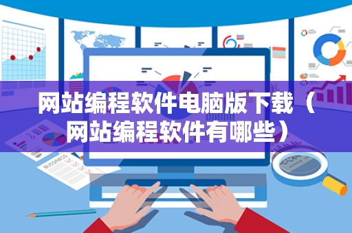 网站编程软件电脑版下载（网站编程软件有哪些）